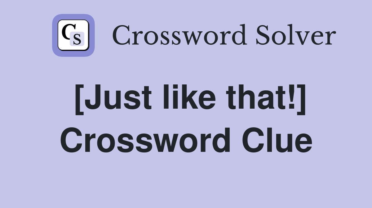 Just like that Crossword Clue Answers Crossword Solver